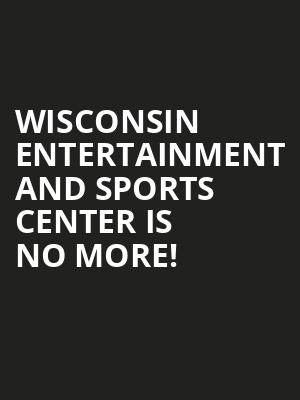 Wisconsin Entertainment and Sports Center is no more